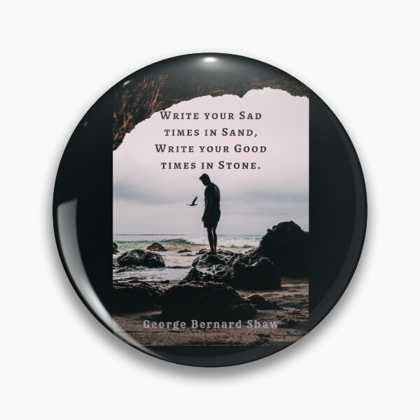 Item preview, George Bernard Shaw quote: Write your sad times in sand, write your good times in stone. designed and sold by artbleed.