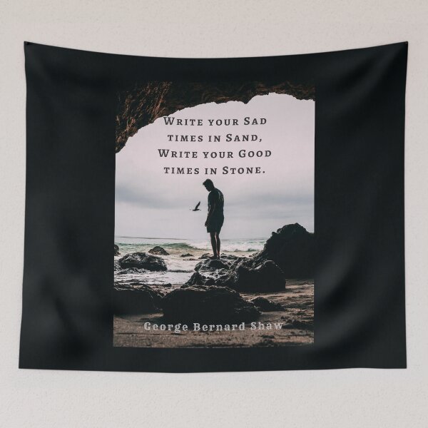 Item preview, George Bernard Shaw quote: Write your sad times in sand, write your good times in stone. designed and sold by artbleed.