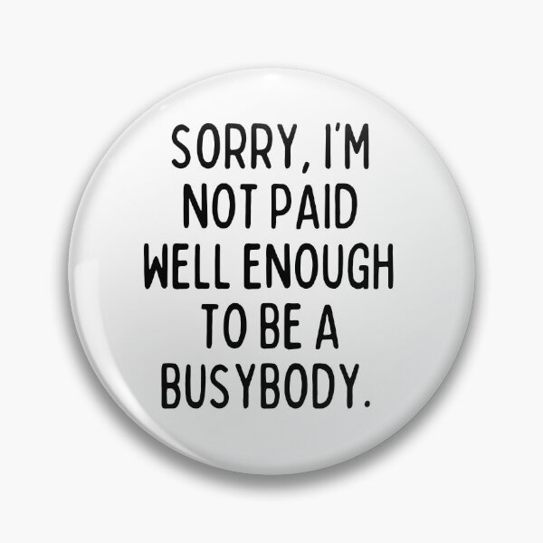 Item preview, I'm not paid enough to be a busybody. designed and sold by mksjr.