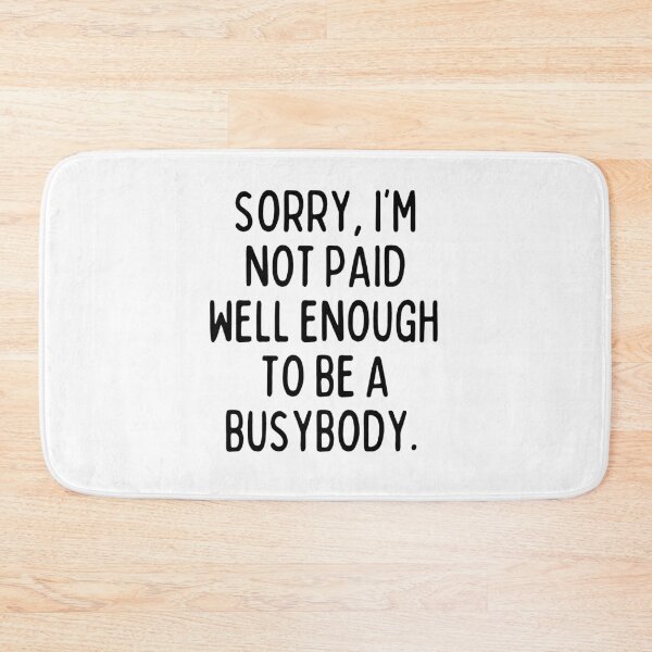 Item preview, I'm not paid enough to be a busybody. designed and sold by mksjr.