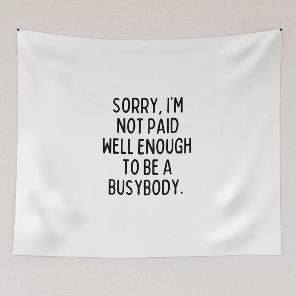 Item preview, I'm not paid enough to be a busybody. designed and sold by mksjr.