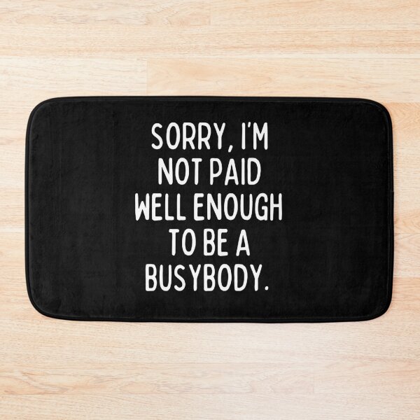 Item preview, I'm not paid enough to be a busybody. designed and sold by mksjr.