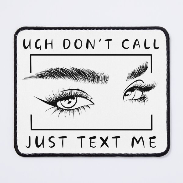 Item preview, Ugh Don't Call, Just Text Me designed and sold by OKAYphotoshop.