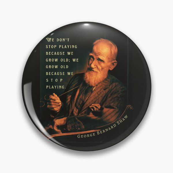 Item preview, George Bernard Shaw portrait and quote: We don't stop playing because we grow old; We grow old because we stop playing. designed and sold by artbleed.
