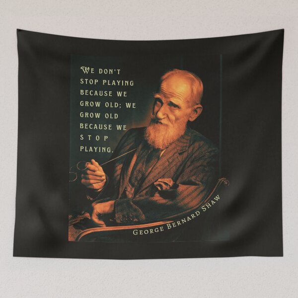 Item preview, George Bernard Shaw portrait and quote: We don't stop playing because we grow old; We grow old because we stop playing. designed and sold by artbleed.