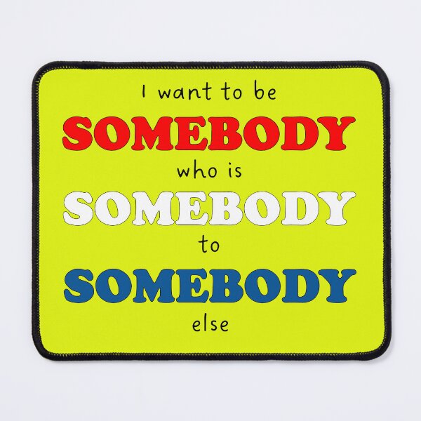 Item preview, Be Somebody for Somebody Else designed and sold by gotucoveredart.