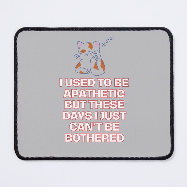 Item preview, I used to be apathetic but these days I just can't be bothered. designed and sold by TheVarc.