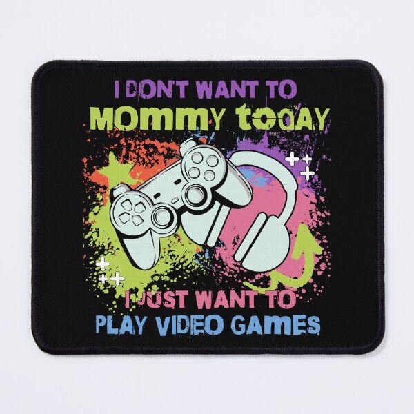 Item preview, I don't want to Mommy today I just want to play video games designed and sold by Fr0mtheMachine.