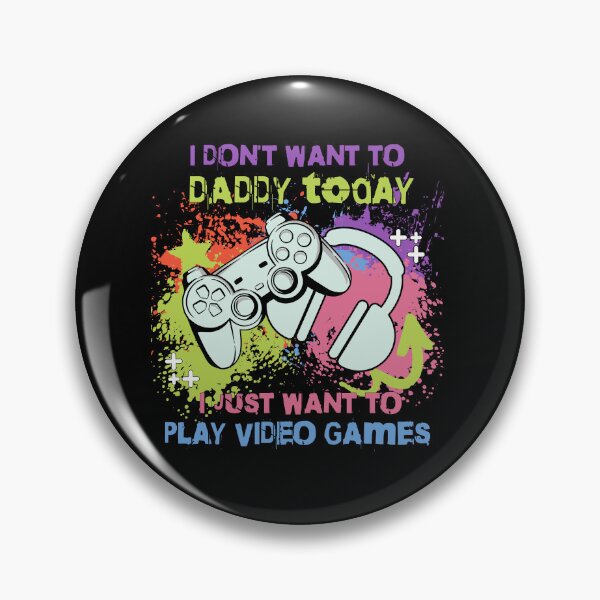 Item preview, I don't want to Daddy, today I just want to play video games designed and sold by Fr0mtheMachine.