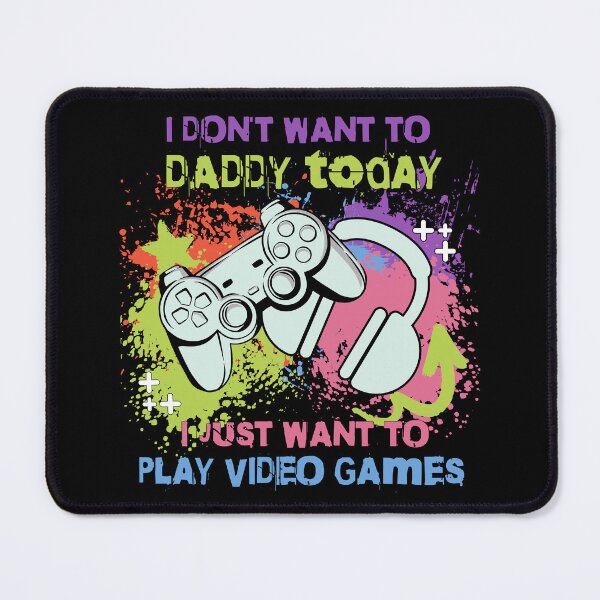 Item preview, I don't want to Daddy, today I just want to play video games designed and sold by Fr0mtheMachine.