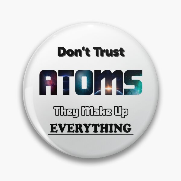 Item preview, Don't Trust Atoms They Make Up Everything designed and sold by ScienceCorner.