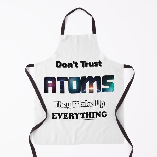 Item preview, Don't Trust Atoms They Make Up Everything designed and sold by ScienceCorner.