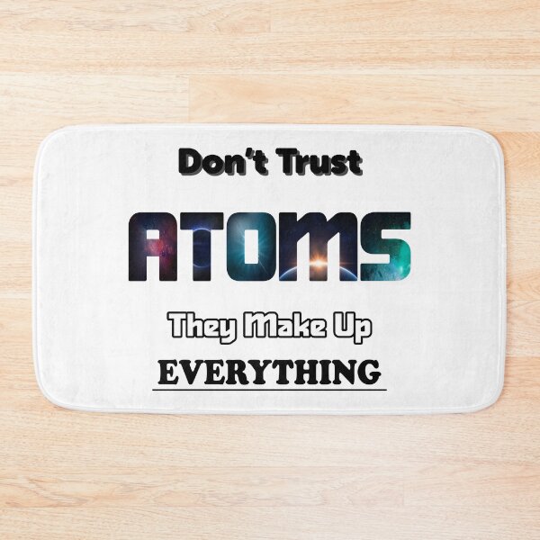 Item preview, Don't Trust Atoms They Make Up Everything designed and sold by ScienceCorner.