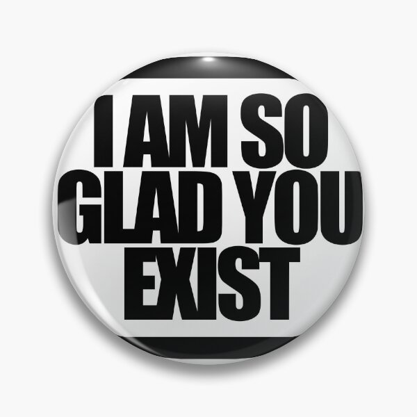 Item preview, I AM SO GLAD YOU EXIST designed and sold by MobsProject.