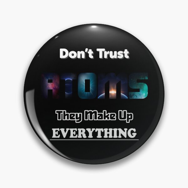 Item preview, Don't Trust Atoms They Make Up Everything designed and sold by ScienceCorner.