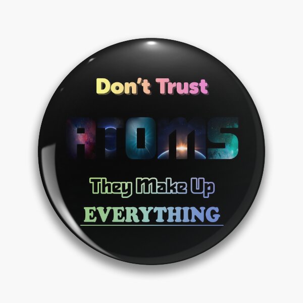 Item preview, Don't Trust Atoms They Make Up Everything designed and sold by ScienceCorner.