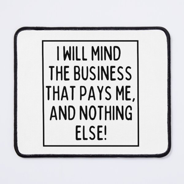 Item preview, Mind the business that pays you! designed and sold by mksjr.