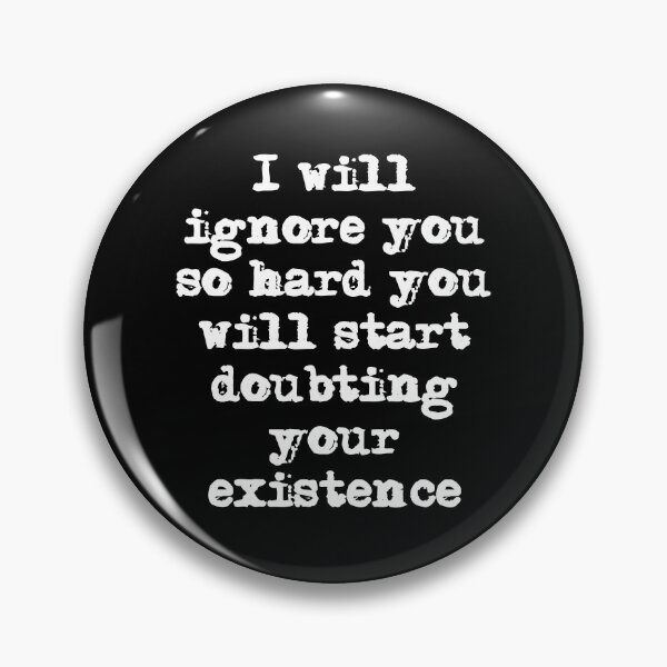 Item preview, I'll ignore you so hard you'll start doubting your existence designed and sold by Gevover.
