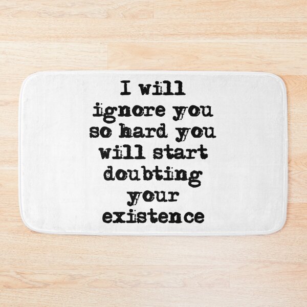 Item preview, I'll ignore you so hard you'll start doubting your existence designed and sold by Gevover.
