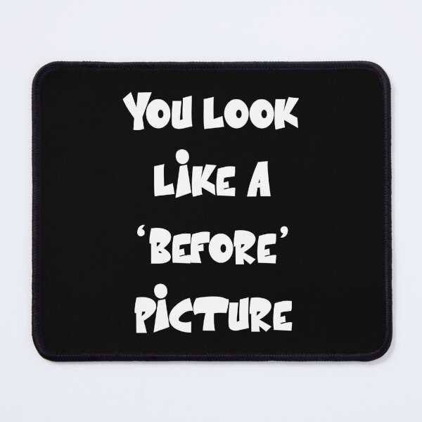 Item preview, You look like a ‘before’ picture Funny Sarcastic Quote designed and sold by Gevover.