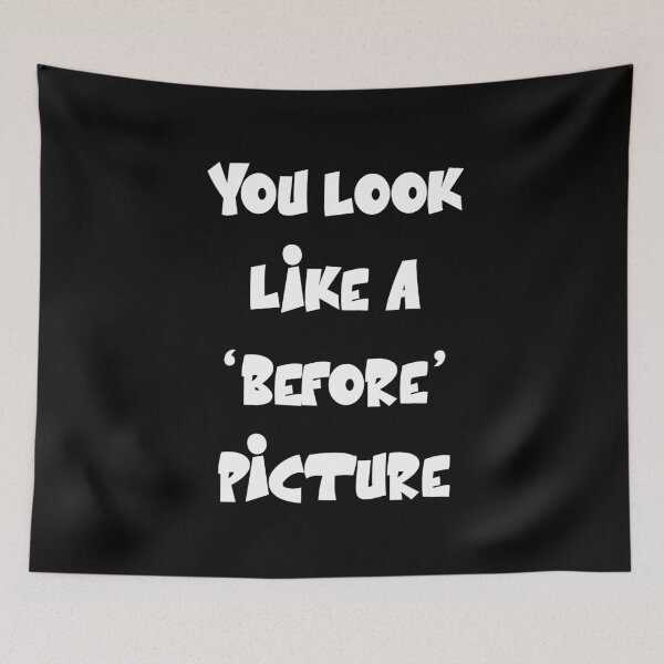 Item preview, You look like a ‘before’ picture Funny Sarcastic Quote designed and sold by Gevover.