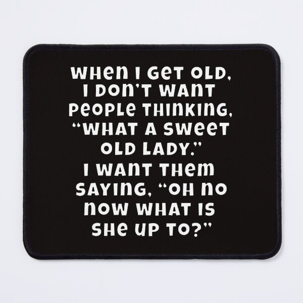 Item preview, Senior Citizen Funny Humor When I Get Old, I Don’t Want People Thinking, “What A Sweet Old Lady.” designed and sold by fantasticdesign.