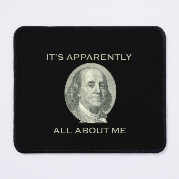 Item preview, It's Apparently All About Me - Benjamin Franklin designed and sold by ZepoPublishing.