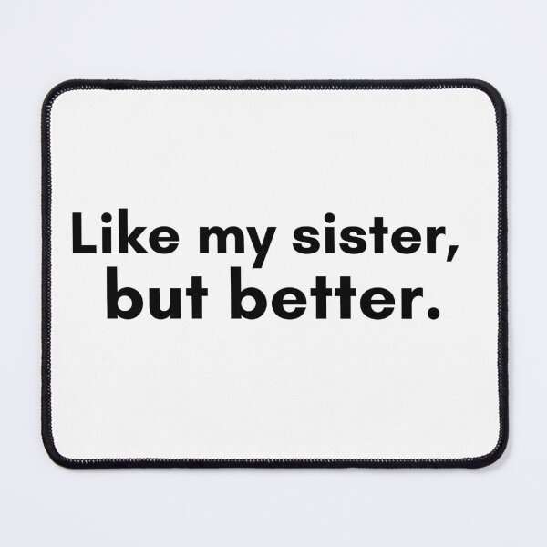 Item preview, Like My Sister, But Better designed and sold by TrendIt-.