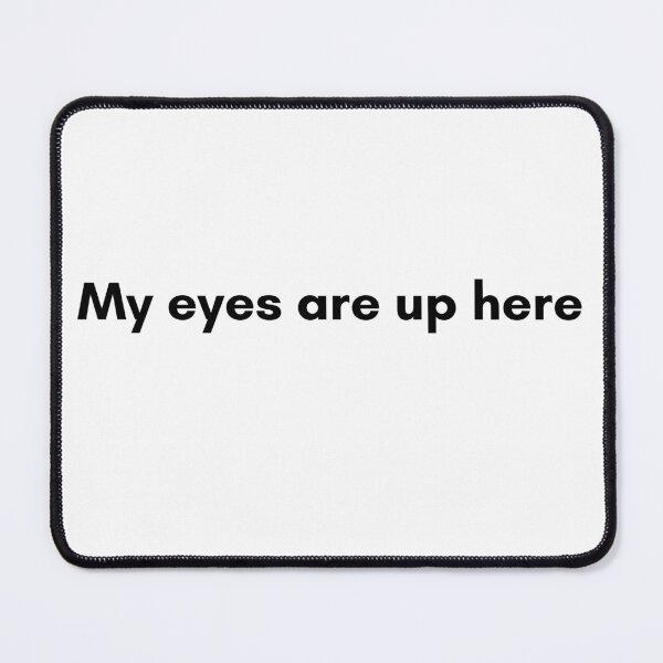 Item preview, My Eyes Are Up Here designed and sold by TrendIt-.