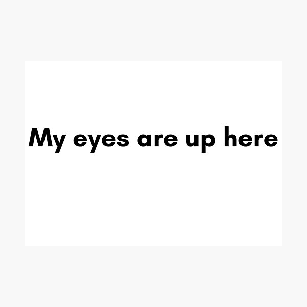 Aperçu de l'œuvre My Eyes Are Up Here créée et vendue par TrendIt-.
