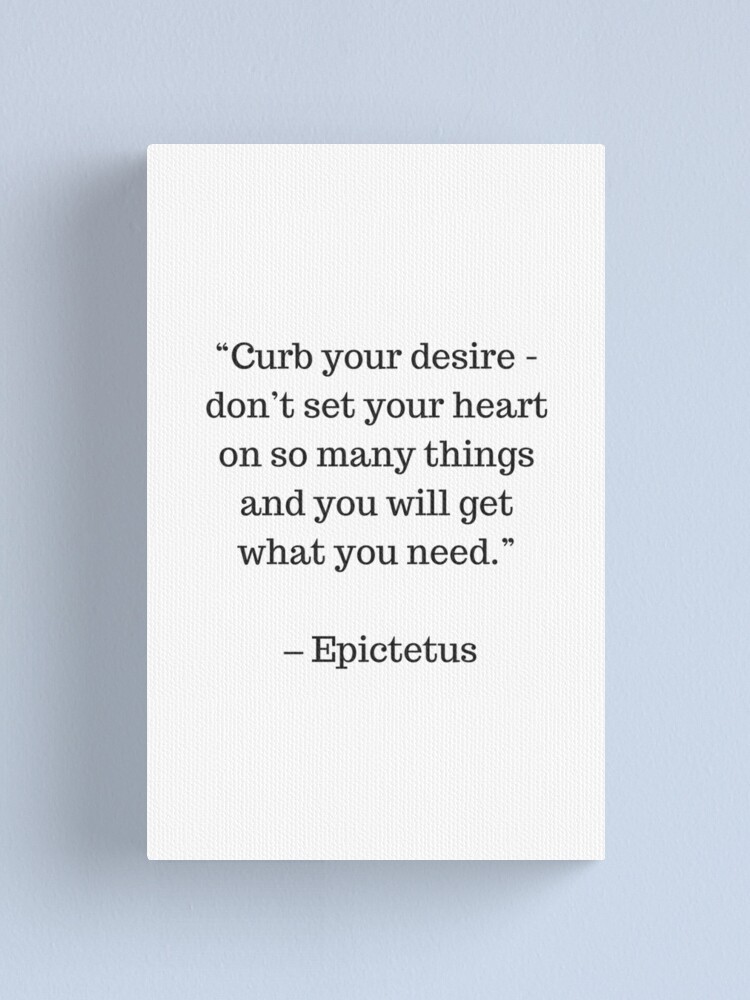 Impression Sur Toile Citations De Philosophie Stoic Epictetus Freinez Votre Desir Ne Vous Concentrez Pas Sur Tant De Choses Par Ideasforartists Redbubble