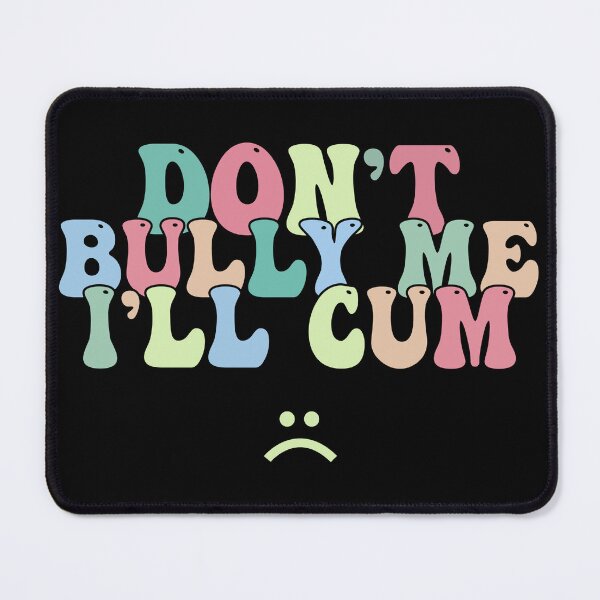 Item preview, Don't Bully Me I'll Cum designed and sold by designclub.