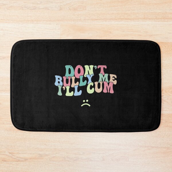 Item preview, Don't Bully Me I'll Cum Sarcastic designed and sold by designclub.