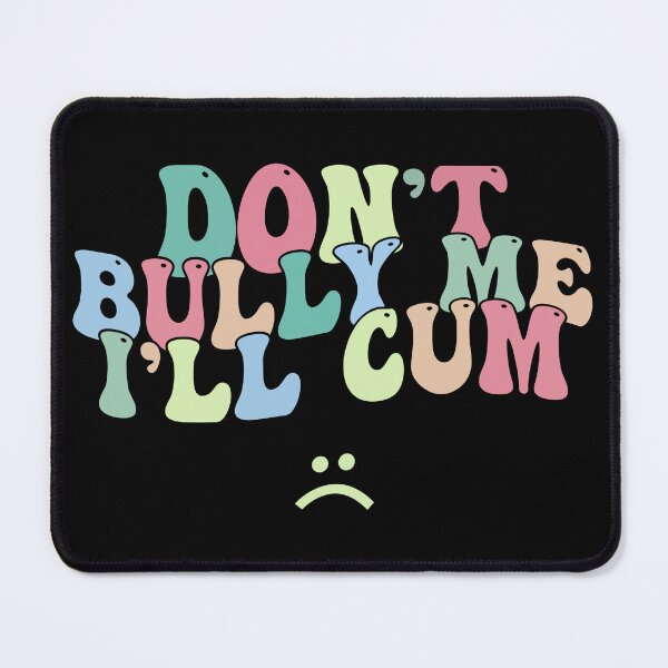 Item preview, Don't Bully Me I'll Cum Sarcastic designed and sold by designclub.