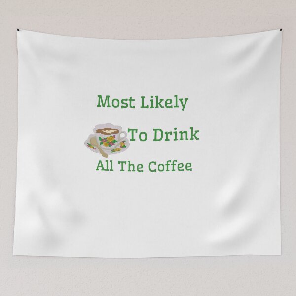 Item preview, Most Likely To Drink All The Coffee  designed and sold by MaRciNzu.