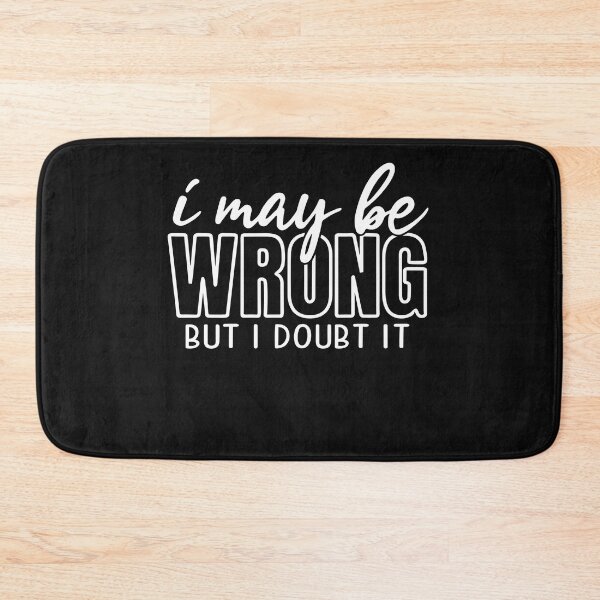 Item preview, Funny Sarcastic I May Be Wrong But I Doubt It designed and sold by Pitchou07.