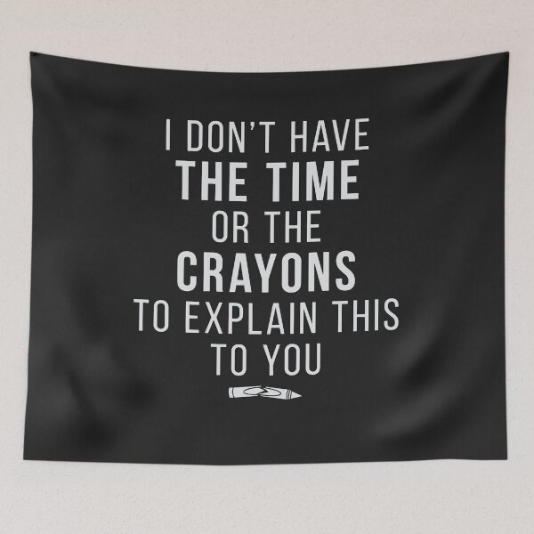 Item preview, I Don't Have The Time Or The Crayons To Explain This To You  designed and sold by Pitchou07.