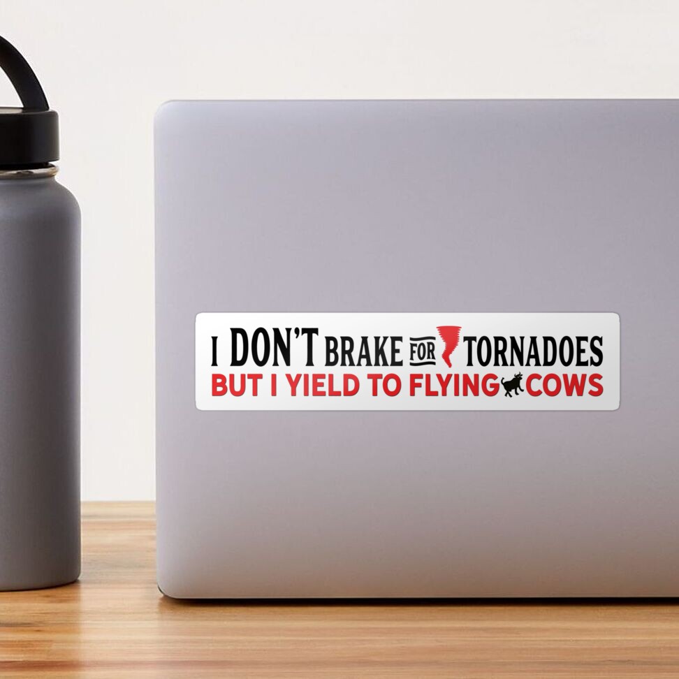 I Don't Brake for Tornadoes - I Yield to Flying Cows sticker Sticker