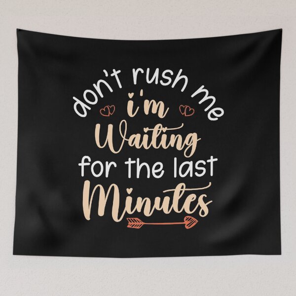 Item preview, Funny Don't Rush Me I'm Waiting For The Last Minutes, Jokes Quotes For Girls and womens designed and sold by ArtByKatti.