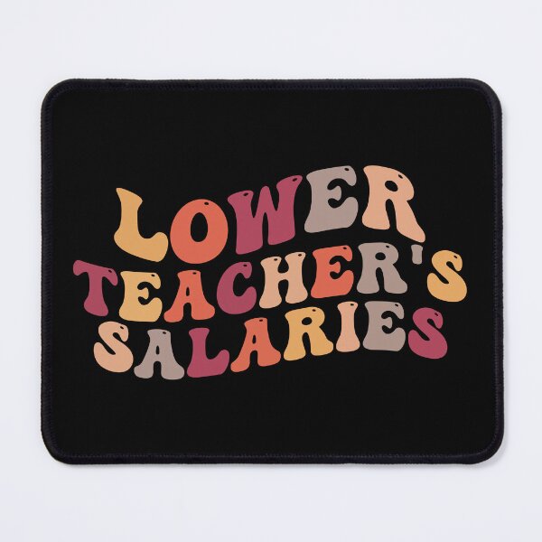 Item preview, Lower Teacher Salaries designed and sold by belladesign7.