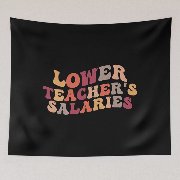 Item preview, Lower Teacher Salaries designed and sold by belladesign7.