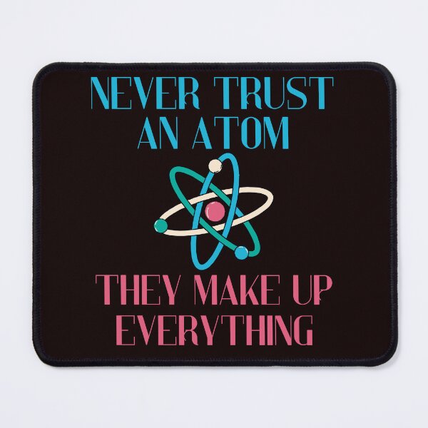 Item preview, Never Trust An Atom They Make Up Everything Funny Science designed and sold by MagicSD Designs.