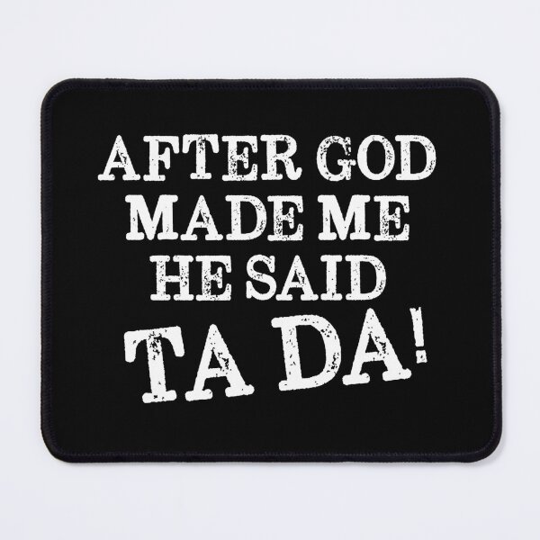 Item preview, After God Made Me He Said Ta Da! Christian designed and sold by Meliafroggy.