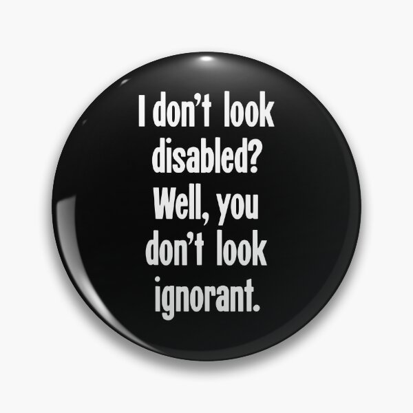 Item preview, I Don't Look Disabled? Well, You Don't Look Ignorant designed and sold by Good-Looking Corpse.