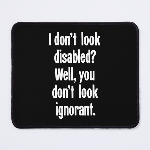 Item preview, I Don't Look Disabled? Well, You Don't Look Ignorant designed and sold by Good-Looking Corpse.