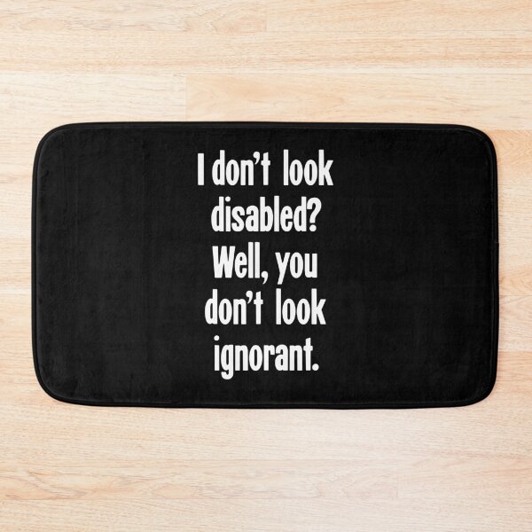 Item preview, I Don't Look Disabled? Well, You Don't Look Ignorant designed and sold by Good-Looking Corpse.