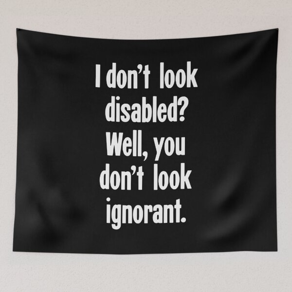 Item preview, I Don't Look Disabled? Well, You Don't Look Ignorant designed and sold by Good-Looking Corpse.