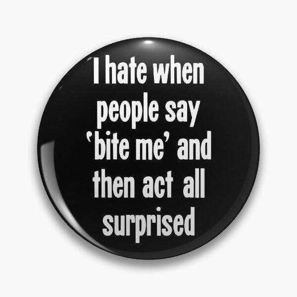 Item preview, I Hate When People Say 'Bite Me' And Then Act All Surprised designed and sold by Good-Looking Corpse.