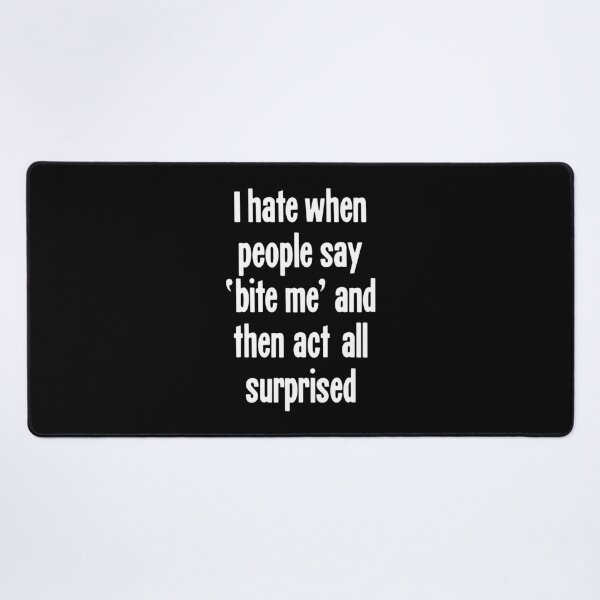 Item preview, I Hate When People Say 'Bite Me' And Then Act All Surprised designed and sold by Good-Looking Corpse.
