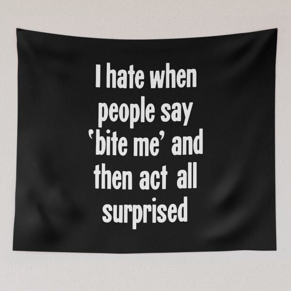 Item preview, I Hate When People Say 'Bite Me' And Then Act All Surprised designed and sold by Good-Looking Corpse.